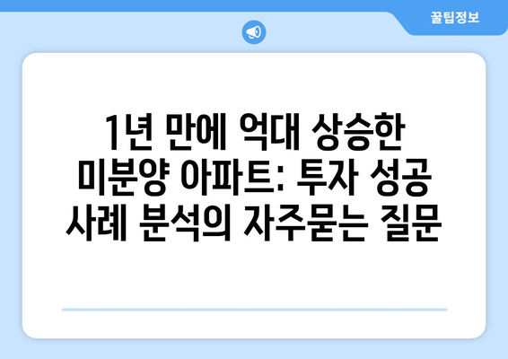 1년 만에 억대 상승한 미분양 아파트: 투자 성공 사례 분석