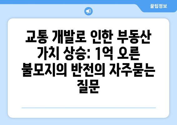 교통 개발로 인한 부동산 가치 상승: 1억 오른 불모지의 반전