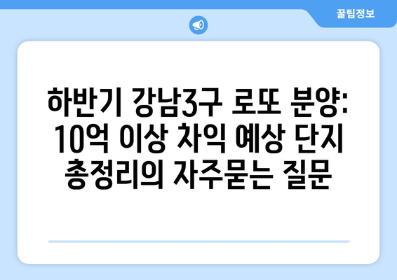 하반기 강남3구 로또 분양: 10억 이상 차익 예상 단지 총정리