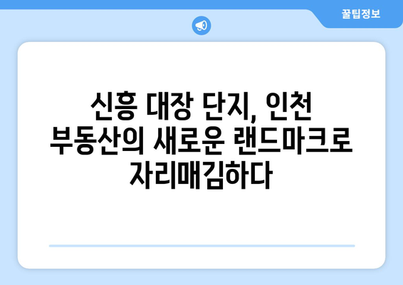 인천 부동산의 새로운 중심: 신흥 대장 단지의 성공 요인 분석