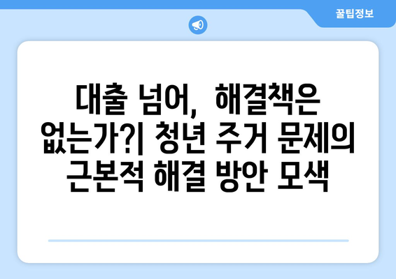 청년 주거 위기의 실체: 71%가 선택한 대출의 의미와 대안