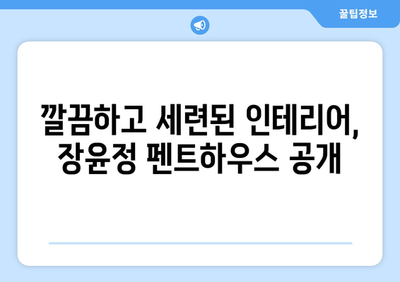 장윤정의 120억 펜트하우스 내부 공개…깔끔한 고급 인테리어