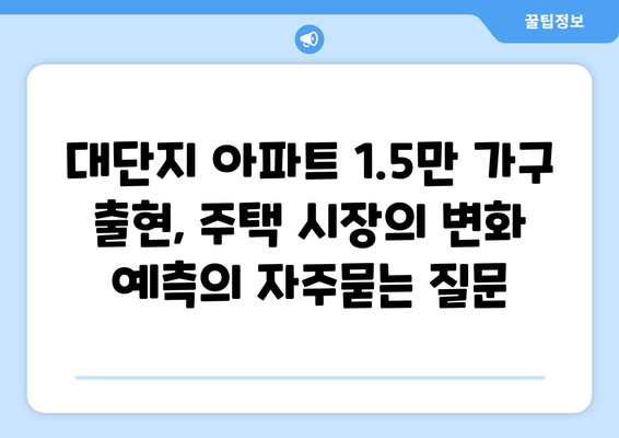 대단지 아파트 1.5만 가구 출현, 주택 시장의 변화 예측