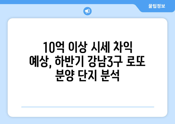 하반기 강남3구 로또 분양 전망: 10억 이상 차익 예상 단지는?