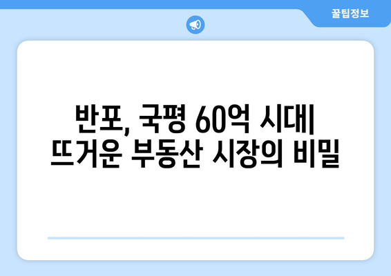 국평 60억 달성, 반포 부동산 시장이 급상승한 이유