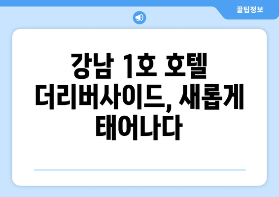 강남1호 호텔 더리버사이드, 숲을 품은 47층 랜드마크로 변신 예정