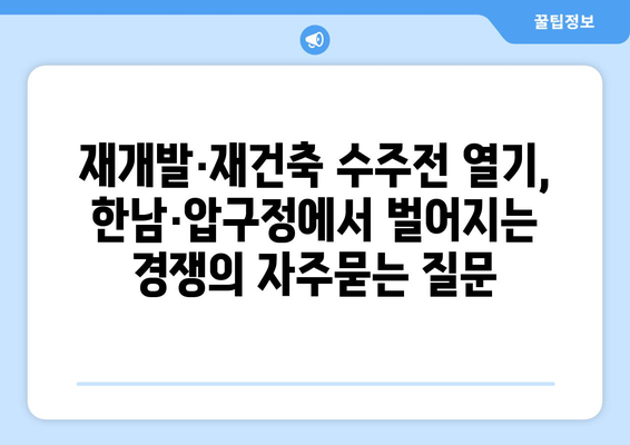 재개발·재건축 수주전 열기, 한남·압구정에서 벌어지는 경쟁