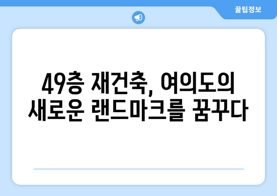 여의도의 변신: 49층 재건축으로 보는 도시 발전의 미래