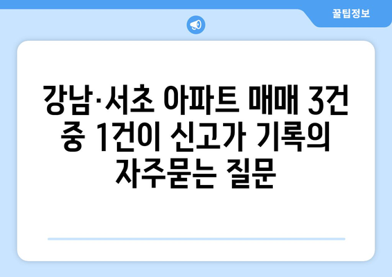 강남·서초 아파트 매매 3건 중 1건이 신고가 기록