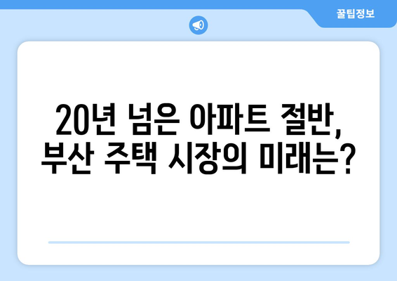 부산 아파트 절반이 20년 이상, 재건축과 재개발의 미래는?