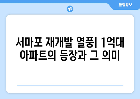 서마포 재개발 열풍: 1억대 아파트의 등장과 그 의미