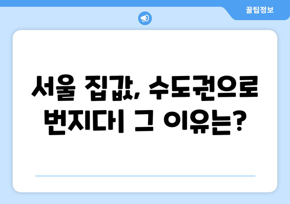 서울을 넘어 수도권으로: 확산되는 부동산 열기의 원인과 미래 전망