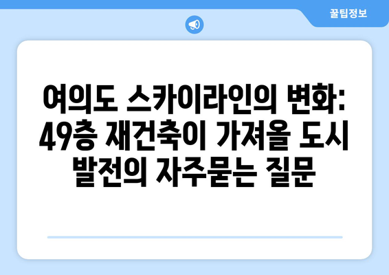 여의도 스카이라인의 변화: 49층 재건축이 가져올 도시 발전