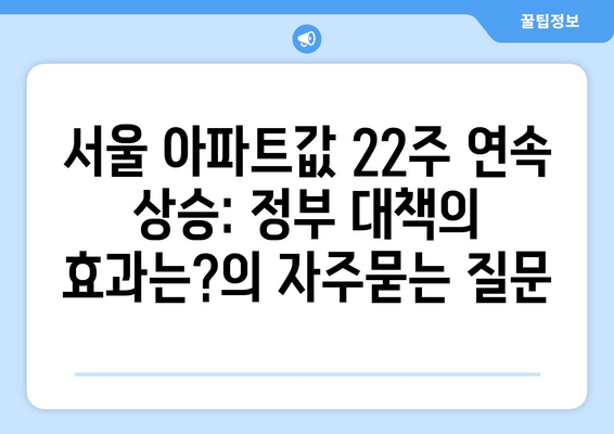 서울 아파트값 22주 연속 상승: 정부 대책의 효과는?