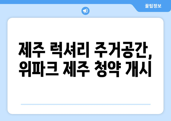 호반건설의 제주 부동산 투자, 위파크 제주 청약 시작