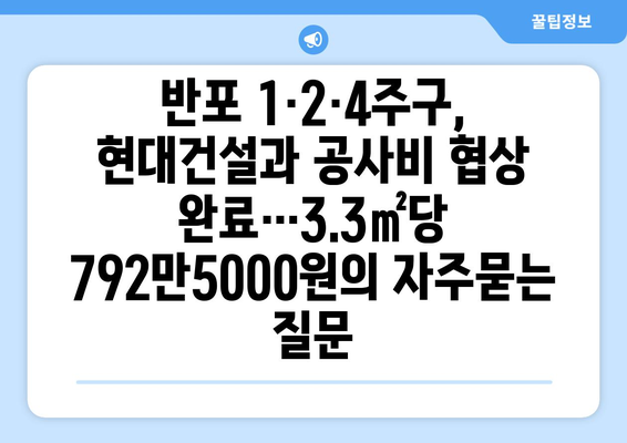 반포 1·2·4주구, 현대건설과 공사비 협상 완료…3.3㎡당 792만5000원