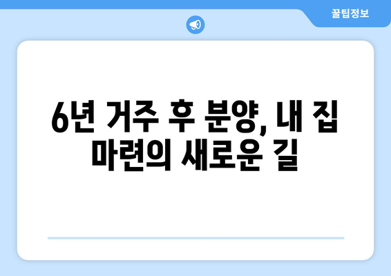 내 집 마련의 새로운 기회: 6년 거주 후 분양받는 주택의 장점