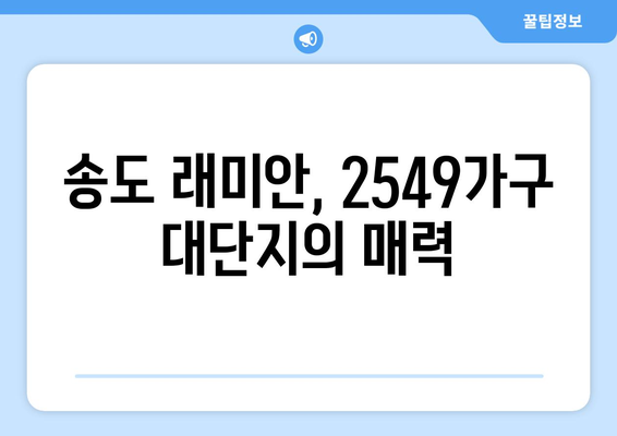 송도 래미안 2549가구 대단지, 분양 소식과 투자 가치