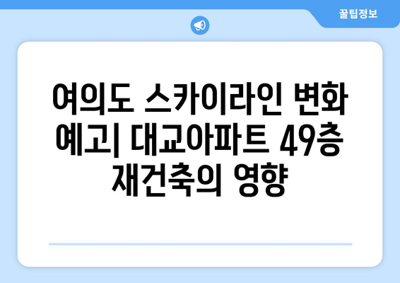 여의도 스카이라인 변화 예고: 대교아파트 49층 재건축의 영향