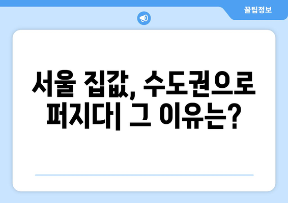 서울에서 수도권으로: 확산되는 부동산 열기의 원인과 전망