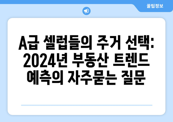 A급 셀럽들의 주거 선택: 2024년 부동산 트렌드 예측