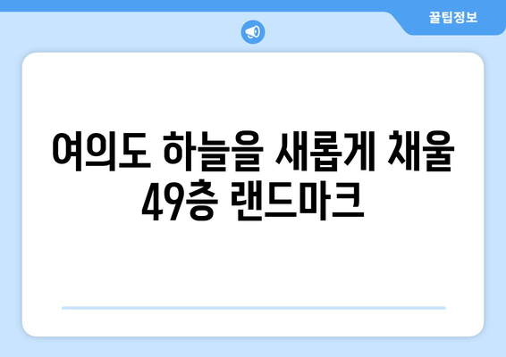 여의도 스카이라인 변화 예고: 대교아파트 49층 재건축의 의미