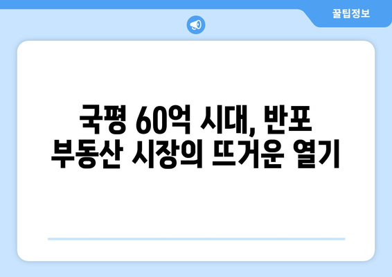 국평 60억 달성, 반포 부동산 시장이 급상승한 이유