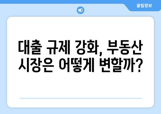 더 강한 대출 규제 예고, 부동산 시장 대비책은?