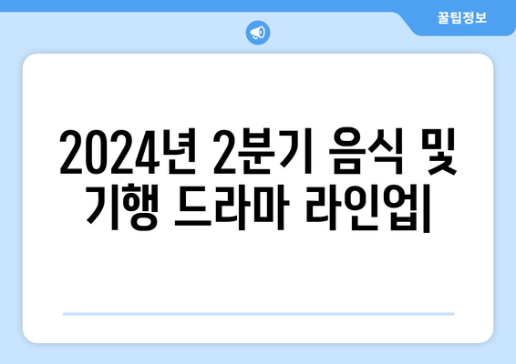 2024년 2분기 음식 및 기행 드라마 라인업