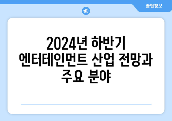 2024년 하반기 엔터테인먼트 산업 전망과 주요 분야