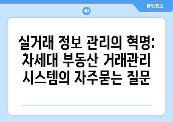 실거래 정보 관리의 혁명: 차세대 부동산 거래관리 시스템