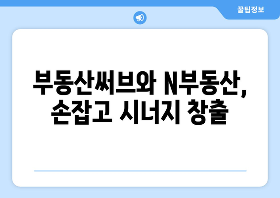 부동산써브와 N부동산의 제휴: 무엇이 달라졌나요?