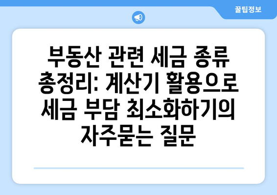 부동산 관련 세금 종류 총정리: 계산기 활용으로 세금 부담 최소화하기