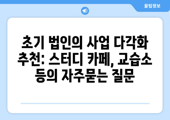 초기 법인의 사업 다각화 추천: 스터디 카페, 교습소 등