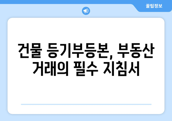 건물 등기부등본 해독법: 부동산 거래의 신뢰성 강화