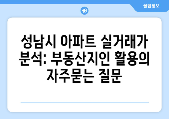 성남시 아파트 실거래가 분석: 부동산지인 활용