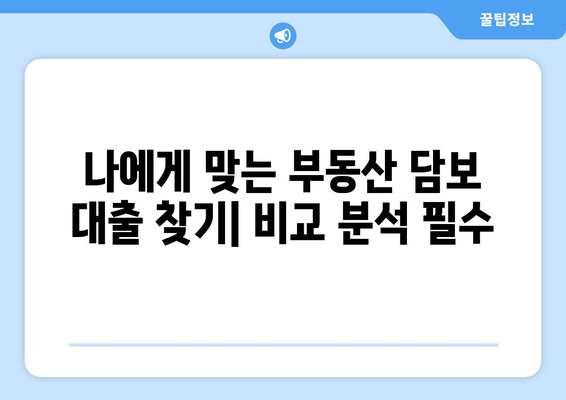 부동산 담보 대출 상품 비교 및 선정 팁