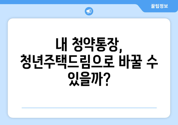 청년주택드림 청약통장 개설과 기존 통장 전환 방법