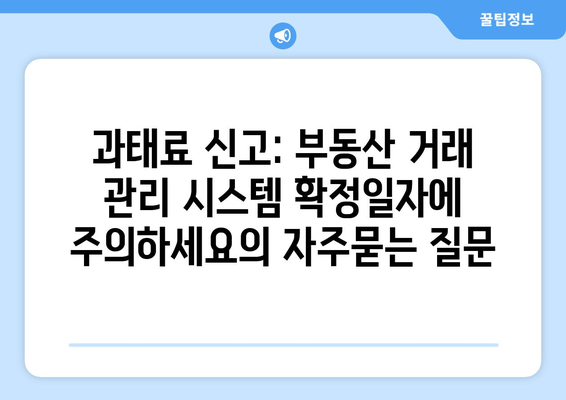 과태료 신고: 부동산 거래 관리 시스템 확정일자에 주의하세요