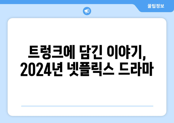 2024년 넷플릭스 공개 예정 드라마 트렁크 정보