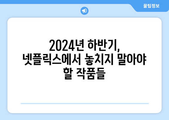 2024년 하반기 넷플릭스의 기대작 소개