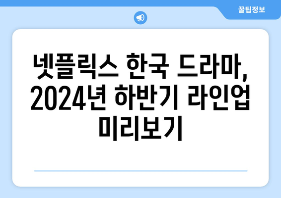 2024년 하반기 넷플릭스 한국 드라마 라인업 공개 예정 정보