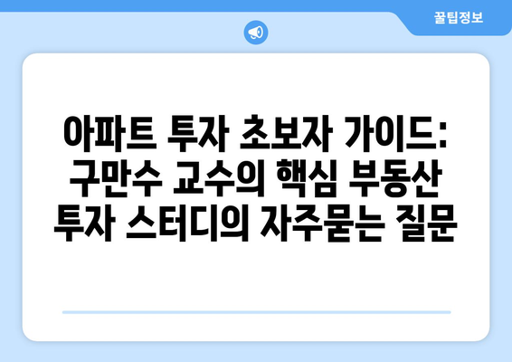 아파트 투자 초보자 가이드: 구만수 교수의 핵심 부동산 투자 스터디