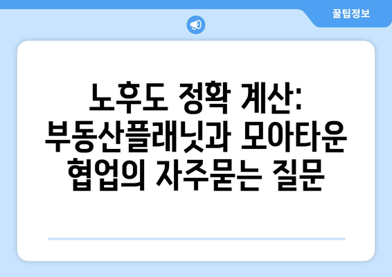 노후도 정확 계산: 부동산플래닛과 모아타운 협업