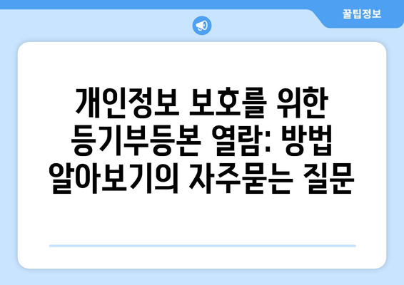 개인정보 보호를 위한 등기부등본 열람: 방법 알아보기