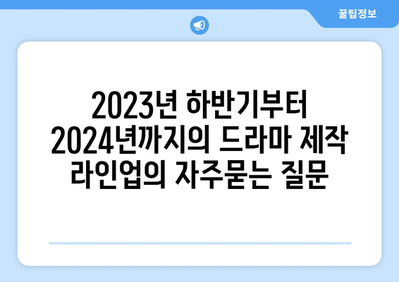 2023년 하반기부터 2024년까지의 드라마 제작 라인업