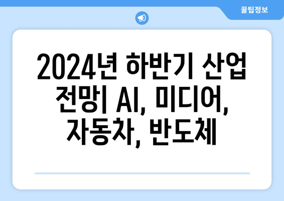 2024년 하반기 산업 전망: AI, 미디어, 자동차, 반도체