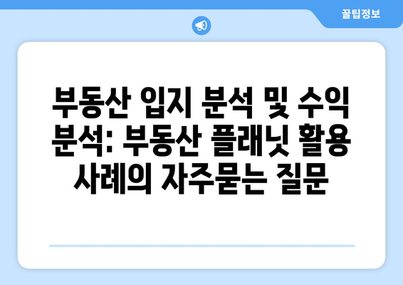 부동산 입지 분석 및 수익 분석: 부동산 플래닛 활용 사례