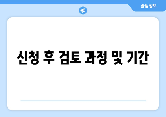 신청 후 검토 과정 및 기간