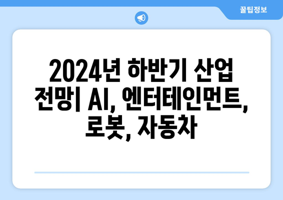 2024년 하반기 산업 전망: AI, 엔터테인먼트, 로봇, 자동차